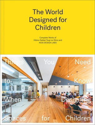 The World Designed for Children: Complete Works of Hibino Sekkei Youji No Shiro and Kids Design Labo By Taku Hibino, Hibino Sekkei, Youji No Shiro Cover Image