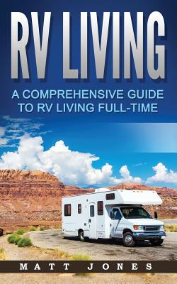 RV Living: A Comprehensive Guide to RV Living Full-time By Matt Jones Cover Image