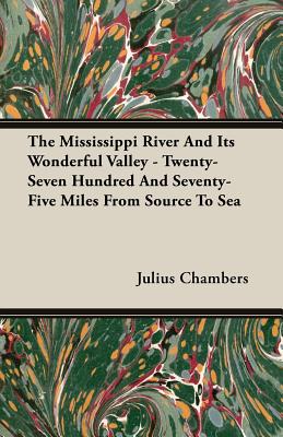 The Mississippi River And Its Wonderful Valley - Twenty-Seven Hundred And Seventy-Five Miles From Source To Sea Cover Image