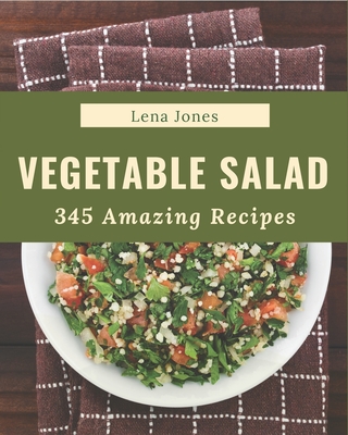 345 Amazing Vegetable Salad Recipes: Home Cooking Made Easy with Vegetable Salad Cookbook! Cover Image