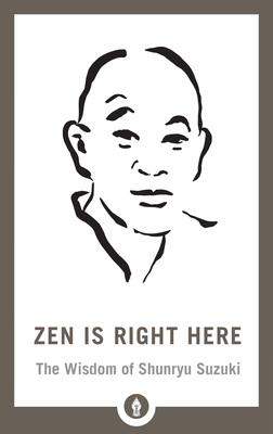 Zen Is Right Here: The Wisdom of Shunryu Suzuki (Shambhala Pocket Library) By David Chadwick (Editor) Cover Image