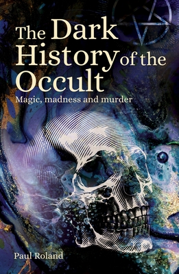 The Dark History of the Occult: Magic, Madness and Murder (Sirius Hidden Histories)