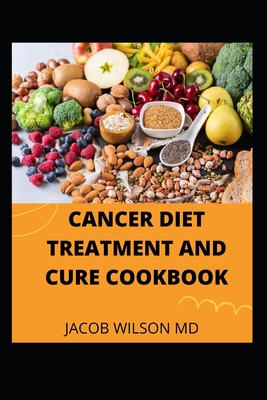 Cancer Diet Treatment and Cure Cookbook By Jacob Wilson Cover Image
