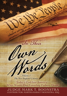 In Their Own Words, Volume 1, The New England Colonies: Today's God-less America... What Would Our Founding Fathers Think? By Judge Mark T. Boonstra, Martha Rabaut Esq Boonstra (Contribution by) Cover Image