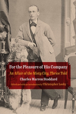 For the Pleasure of His Company: An Affair of the Misty City, Thrice Told (Q19: The Queer American Nineteenth Century) By Charles Warren Stoddard, Christopher Looby (Editor) Cover Image