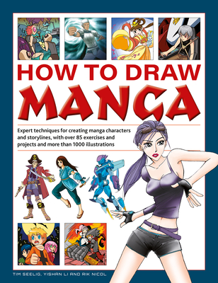 How to Draw Manga: Expert Techniques for Creating Manga Characters and Storylines, with Over 85 Exercises and Projects, and More Than 100 By Tim Seelig, Yishan Li, Rik Nicol Cover Image