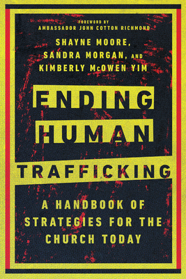 Ending Human Trafficking: A Handbook of Strategies for the Church Today By Shayne Moore, Sandra Morgan, Kimberly McOwen Yim Cover Image