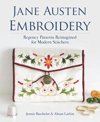 Jane Austen Embroidery: Regency Patterns Reimagined for Modern Stitchers By Jennie Batchelor, Alison Larkin Cover Image