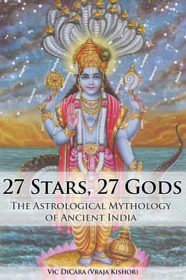 27 Stars, 27 Gods: The Astrological Mythology of Ancient India By Vraja Kishor Das, Vic Dicara Cover Image