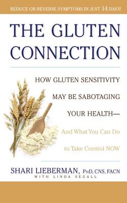 The Gluten Connection: How Gluten Sensitivity May Be Sabotaging Your Health--And What You Can Do to Take Control Now By Shari Lieberman Cover Image