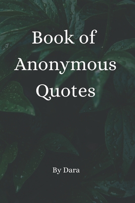 Book of Anonymous Quotes: Inspirational Uplifting Motivational Godly  sayings we should live by everyday (Paperback)