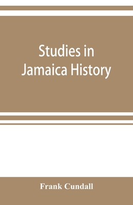 Studies in Jamaica history By Frank Cundall Cover Image