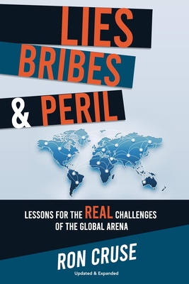 Lies, Bribes & Peril: Lessons for the REAL Challenges of the Global Arena By Ron Cruse Cover Image