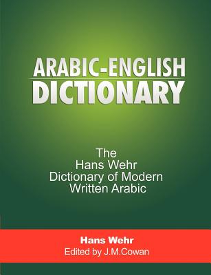 Arabic-English Dictionary: The Hans Wehr Dictionary of Modern Written Arabic By Hans Wehr, J. Milton Cowan (Editor) Cover Image