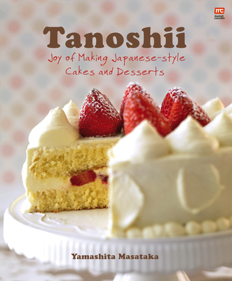 Tanoshii: Joy of Making Japanese-Style Cakes & Desserts  By Yamashita Masataka Cover Image