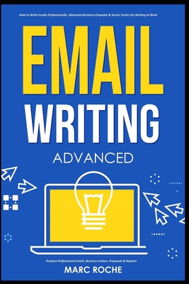 Email Writing: Advanced (c). How to Write Emails Professionally. Advanced Business Etiquette & Secret Tactics for Writing at Work. Pr Cover Image