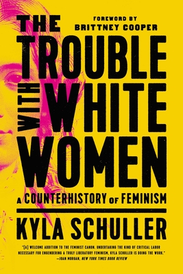 The Trouble with White Women: A Counterhistory of Feminism