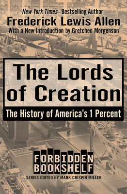 The Lords of Creation: The History of America's 1 Percent (Forbidden Bookshelf #1) By Frederick Lewis Allen, Mark Crispin Miller (Editor), Gretchen Morgenson (Introduction by) Cover Image