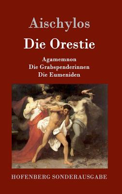 Die Orestie: Agamemnon / Die Grabspenderinnen / Die Eumeniden Cover Image