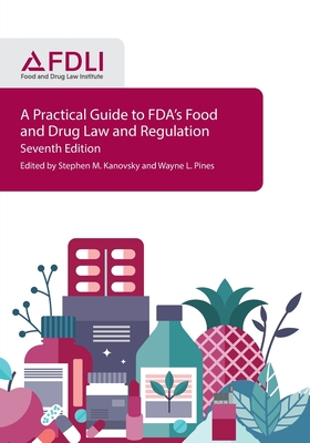 A Practical Guide to FDA's Food and Drug Law and Regulation, Seventh Edition By Stephen M. Kanovsky (Editor), Wayne L. Pines (Editor) Cover Image