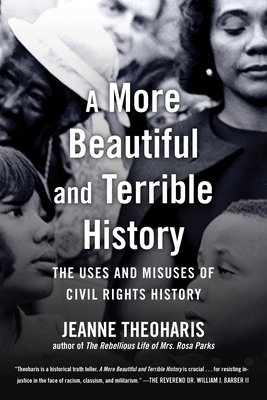 A More Beautiful and Terrible History: The Uses and Misuses of Civil Rights History By Jeanne Theoharis Cover Image