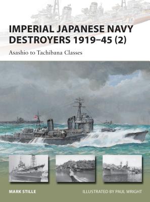 Imperial Japanese Navy Destroyers 1919–45 (2): Asashio to Tachibana Classes (New Vanguard) By Mark Stille, Paul Wright (Illustrator) Cover Image