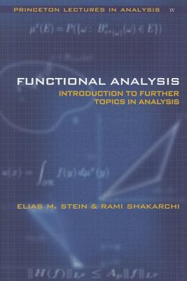 Functional Analysis: Introduction to Further Topics in Analysis (Princeton Lectures in Analysis #4)