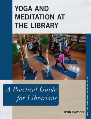 Yoga and Meditation at the Library: A Practical Guide for Librarians (Practical Guides for Librarians #64)