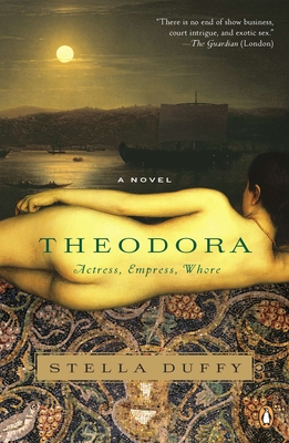 Theodora: Actress, Empress, Whore: A Novel (A Novel of Empress Theodora #1)