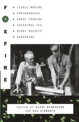 Foxfire 4: Fiddle Making, Spring Houses, Horse Trading, Sassafras Tea, Berry Buckets, Gardening (Foxfire Series #4) Cover Image