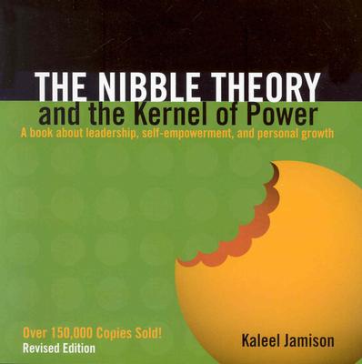 The Nibble Theory and the Kernel of Power (Revised Edition): A Book about Leadership, Self-Empowerment, and Personal Growth