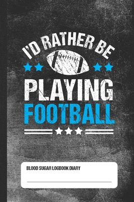 I'd Rather Be Playing Football - Blood Sugar Logbook Diary: Daily Glucose Tracker Cover Image