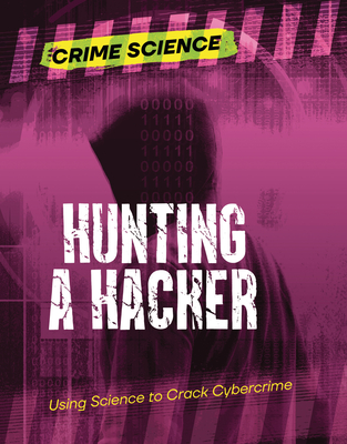 Hunting a Hacker: Using Science to Crack Cybercrime (Crime Science) Cover Image