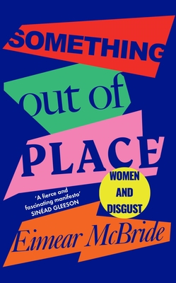 Something Out of Place: Women & Disgust By Eimear McBride Cover Image