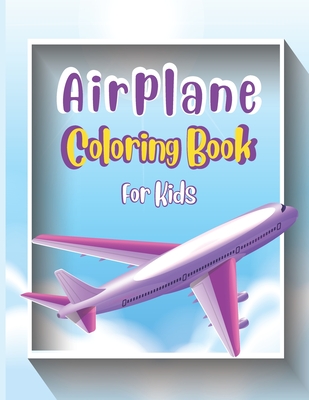 Airplane Activity Book For Kids Ages 4-8: Airplane Activity Book for Ages 4-8 - An Airplane Coloring Book for Kids With 40 Beautiful Airplanes Illustrations & Unique Gift for Children Boys and Girls [Book]