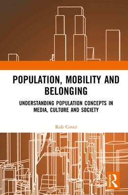 Population, Mobility and Belonging: Understanding Population Concepts in Media, Culture and Society By Rob Cover Cover Image