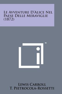 Le Avventure D'Alice Nel Paese Delle Meraviglie (1872) By Lewis Carroll, T. Pietrocola-Rossetti (Translator) Cover Image