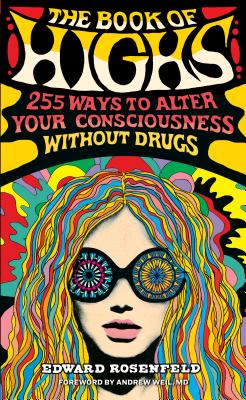 The Book of Highs: 255 Ways to Alter Your Consciousness without Drugs By Edward Rosenfeld, Andrew Weil, MD (Foreword by) Cover Image