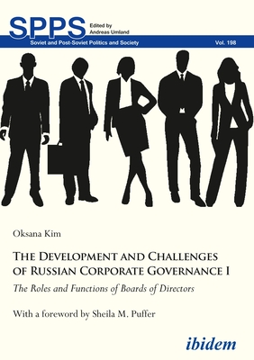 The Development and Challenges of Russian Corporate Governance I: The Roles and Functions of Boards of Directors (Soviet and Post-Soviet Politics and Society)