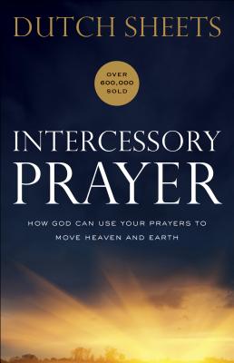 Intercessory Prayer: How God Can Use Your Prayers to Move Heaven and Earth Cover Image