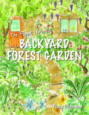 The Plant Lover's Backyard Forest Garden: Trees, Fruit & Veg in Small Spaces By Pippa Chapman Cover Image