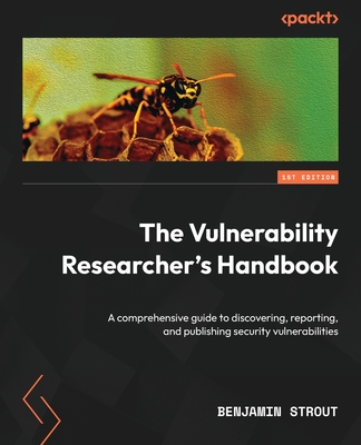 The Vulnerability Researcher's Handbook: A comprehensive guide to discovering, reporting, and publishing security vulnerabilities Cover Image