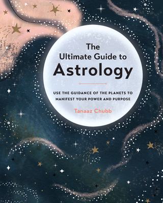 The Ultimate Guide to Astrology: Use the Guidance of the Planets to Manifest Your Power and Purpose (The Ultimate Guide to... #12) By Tanaaz Chubb Cover Image