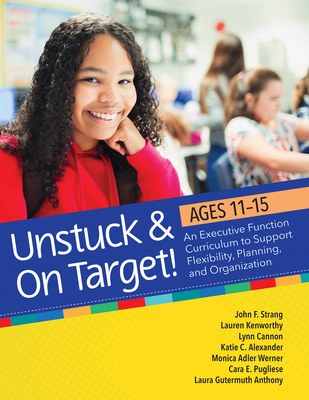 Unstuck and on Target! Ages 11-15: An Executive Function Curriculum to Support Flexibility, Planning, and Organization Cover Image
