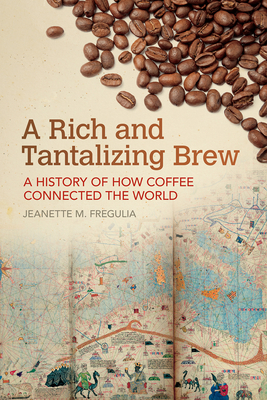 A Rich and Tantalizing Brew: A History of How Coffee Connected the World (Food and Foodways)