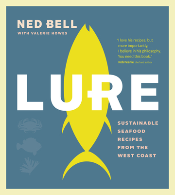Lure: Sustainable Seafood Recipes from the West Coast By Ned Bell Cover Image