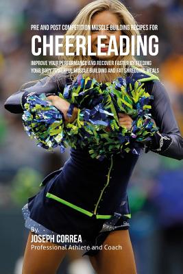Pre and Post Competition Muscle Building Recipes for Cheerleading: Improve your performance and recover faster by feeding your body powerful muscle bu Cover Image