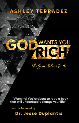 God Wants You Rich: The Scandalous Truth By Ashley Terradez, Jesse Duplantis (Foreword by) Cover Image