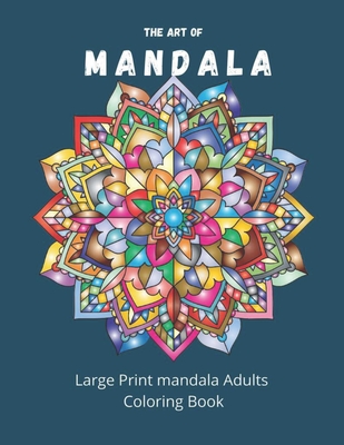 The Art Of Mandala: Large Print Adults Coloring Book: Stress Relieving Designs Mandala Coloring Book For Adults- 8.5x11 inches, 85 pages. Cover Image