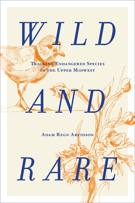 Wild and Rare: Tracking Endangered Species in the Upper Midwest By Adam Regn Arvidson Cover Image